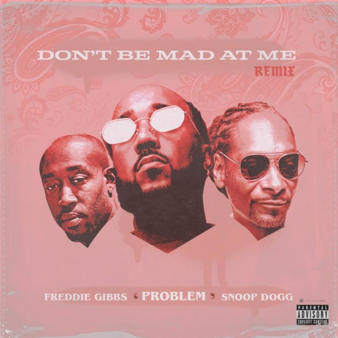 Don't Be Mad At Me (Remix) - Problem Feat. Freddie Gibbs & Snoop Dogg