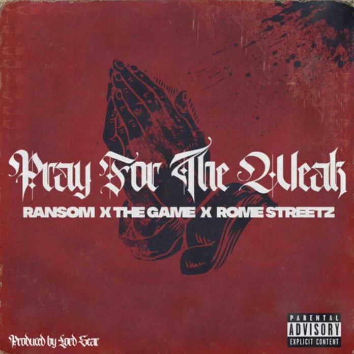 Pray For The Weak - Ransom & Rome Streetz Feat. The Game