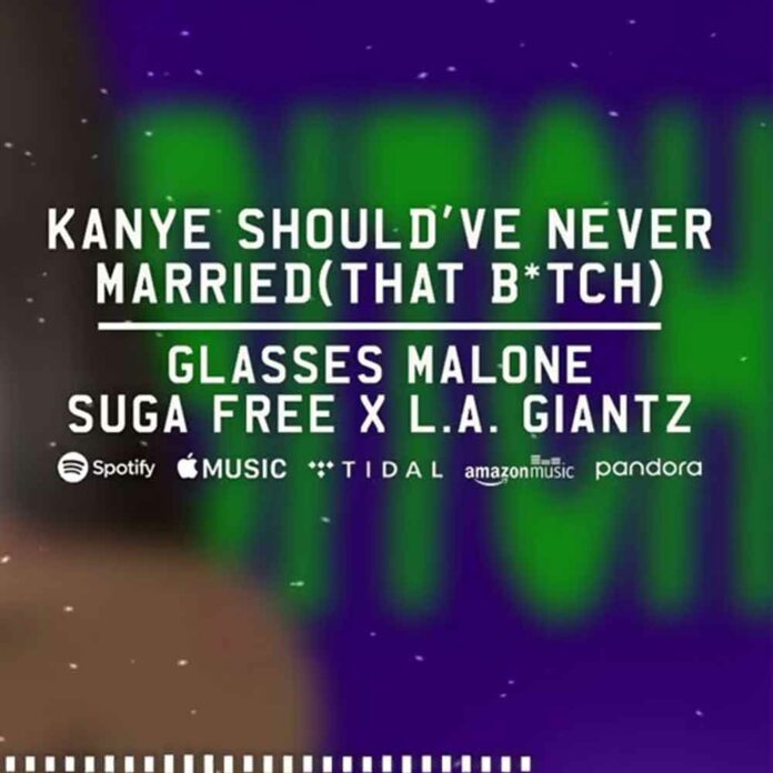 Kanye Should've Never Married (That B*tch) - Glasses Malone Feat. Suga Free & L.A. Giantz