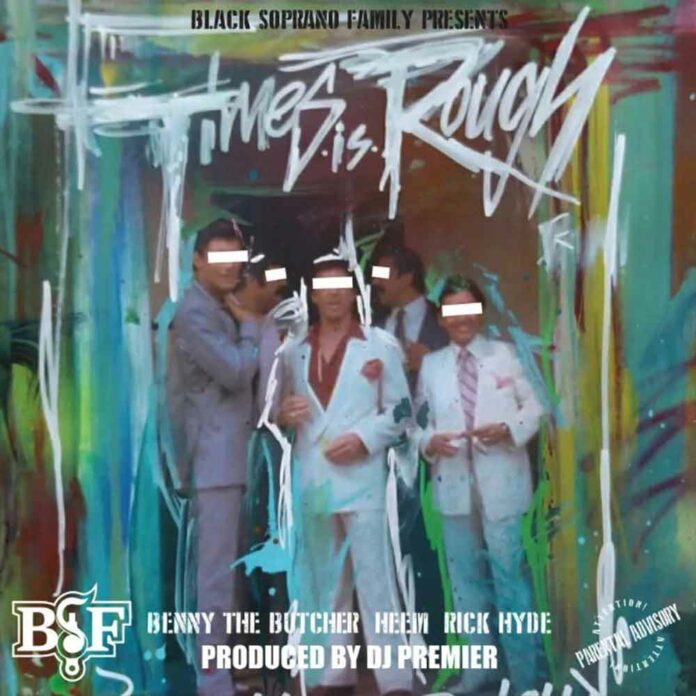 Times Is Rough - Black Soprano Family, Benny The Butcher & DJ Premier Feat. Rick Hyde & Heem B$F