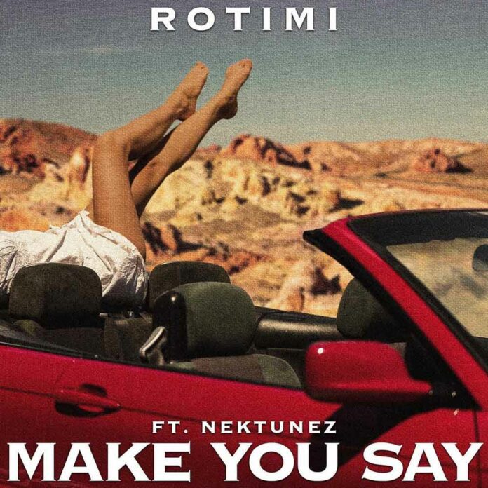 Make You Say - Rotimi & Nektunez