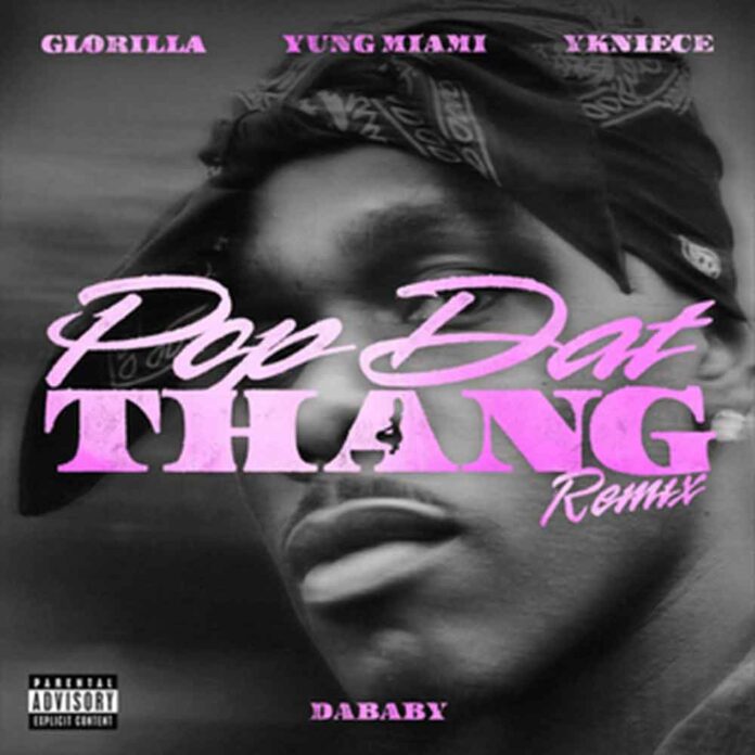POP DAT THANG (REMIX) - DABABY Ft. Glorilla, Yung Miami, YKNIECE